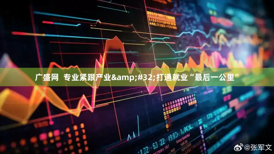 广盛网  专业紧跟产业&#32;打通就业“最后一公里”