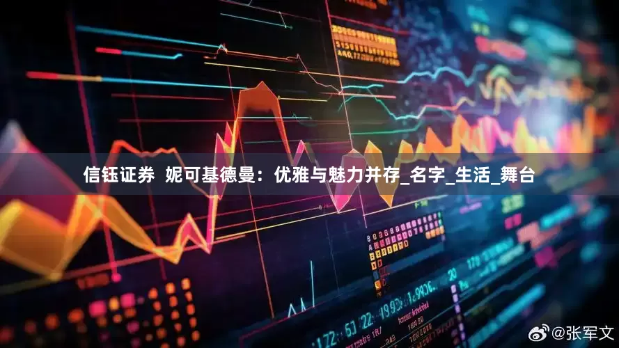 信钰证券  妮可基德曼：优雅与魅力并存_名字_生活_舞台