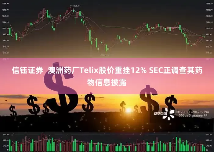信钰证券  澳洲药厂Telix股价重挫12% SEC正调查其药物信息披露